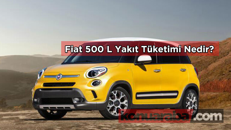 Fiat 500L Yakıt Tüketimi Nedir? Ortalama Ne Kadar Yakar