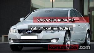 Volvo S80 Yakıt Tüketimi – Nasıl Araba Alınır Mı?
