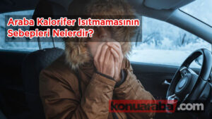 Araba Kaloriferi Isıtmıyor İse Ne Yapılmalıdır?