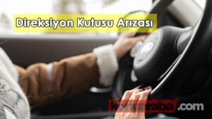 Direksiyon Kutusu Arızası Nasıl Anlaşılır?