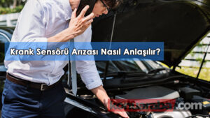 Krank Sensörü Arızası Nasıl Anlaşılır?