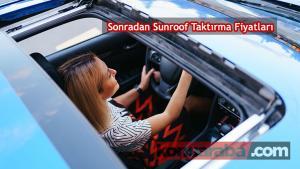 Sonradan Sunroof Taktırma Fiyatları 2023